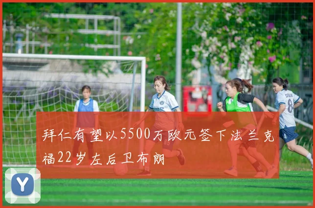 拜仁有望以5500万欧元签下法兰克福22岁左后卫布朗